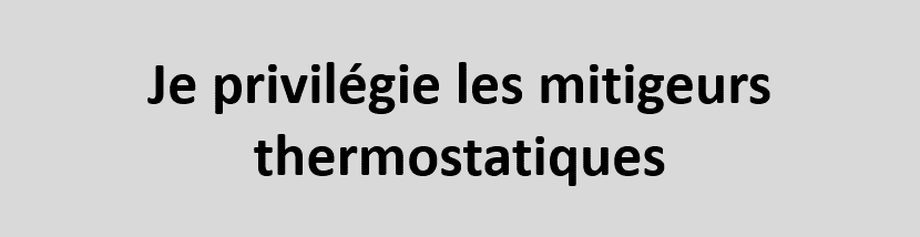 Je privilégie les mitigeurs thermostatiques