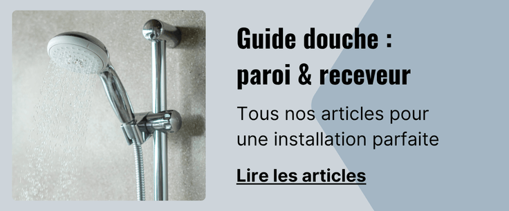 Guide de la douche - Paroi et receveur