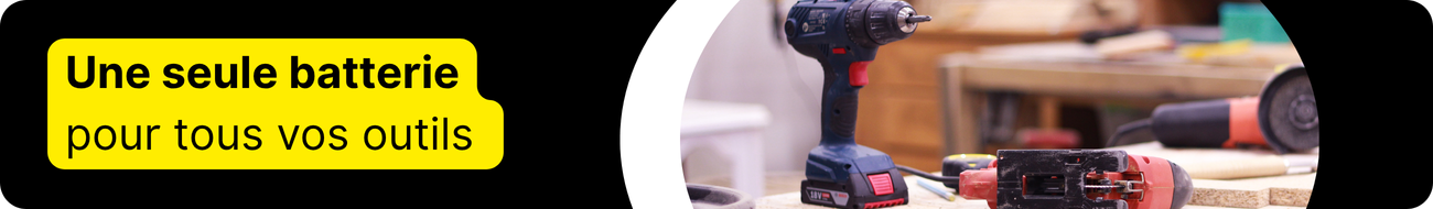 Une seule batterie pour tous vos outils 