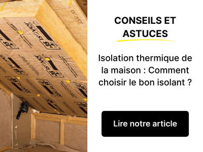 Lire notre article : Isolation thermique de la maison : comment choisir le bon isolant ?