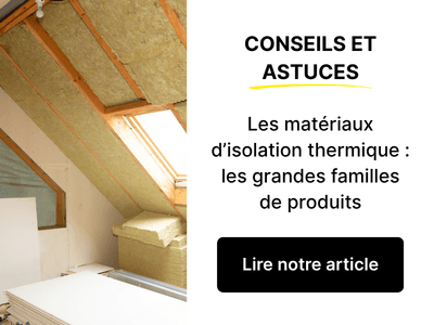 Lire notre article : Les mat&eacute;riaux d&rsquo;isolation thermique : les grandes familles de produits