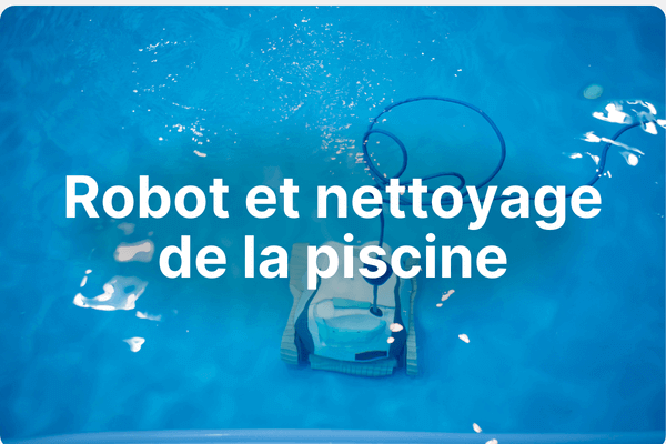 Robot et nettoyage de la piscine