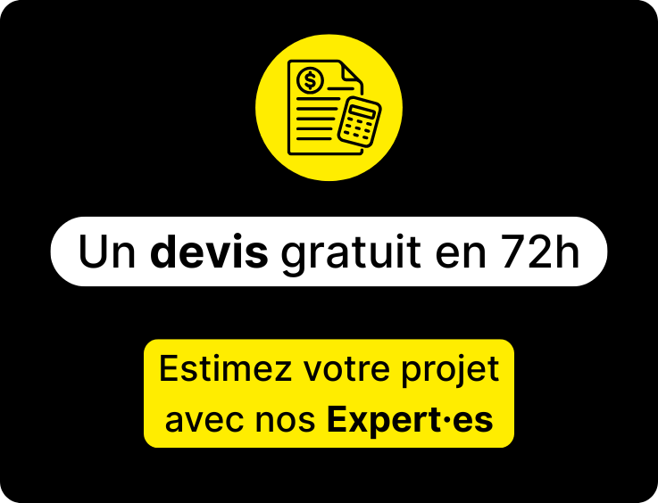 Un devis gratuit en 72h Estimez votre projet avec nos Expert·es